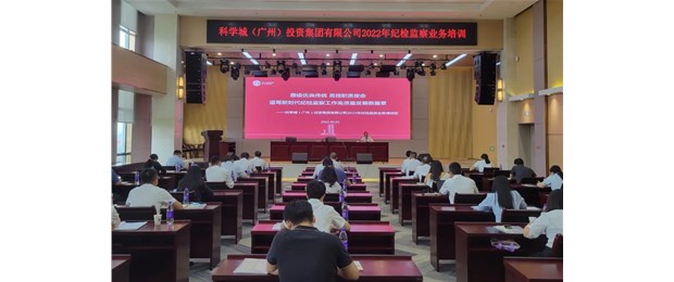 赓续优良传统 勇担职责使命——科学城集团组织开展2022年纪检监察业务培训